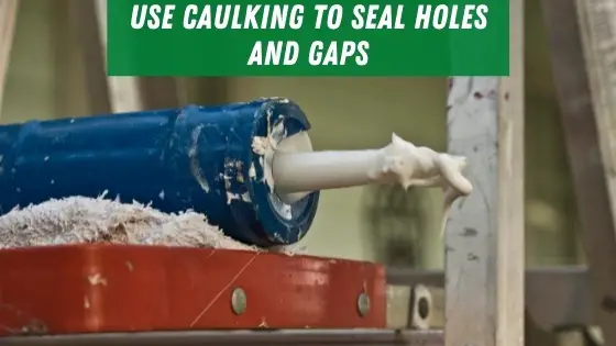 Use caulking to seal holes and gaps